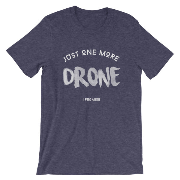 Just 1 More Drone - I Promise! (Unisex T-Shirt)